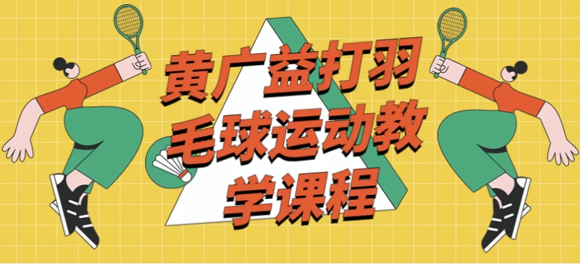 黄广益打羽毛球运动教学课程 - 知学乐园-知学乐园